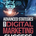 Advanced Strategies for Digital Marketing Success: A Sneak Peek